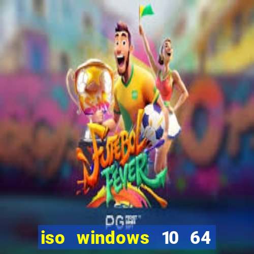 iso windows 10 64 bits download